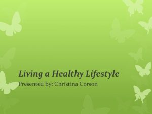 Living a Healthy Lifestyle Presented by Christina Corson