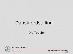 Dansk ordstilling Ole Togeby AARHUS UNIVERSITET Nordisk Institut
