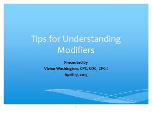 Tips for Understanding Modifiers Presented by Vivian Washington