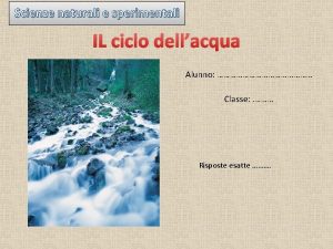 Scienze naturali e sperimentali IL ciclo dellacqua Alunno