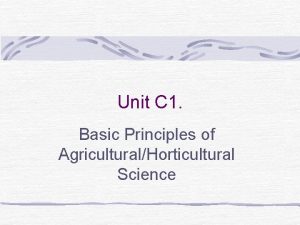 Unit C 1 Basic Principles of AgriculturalHorticultural Science