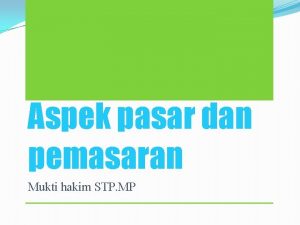 Aspek pasar dan pemasaran Mukti hakim STP MP