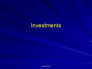 Investments Investments can be defined as a sacrifice