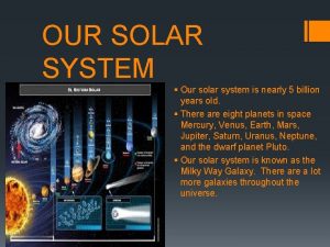 OUR SOLAR SYSTEM Our solar system is nearly