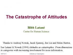 The Catastrophe of Attitudes Bibb Latan Center for