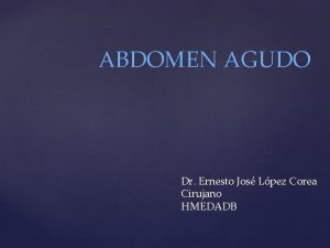 ABDOMEN AGUDO Dr Ernesto Jos Lpez Corea Cirujano