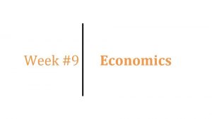 Week 9 Economics Topics of Week 9 1