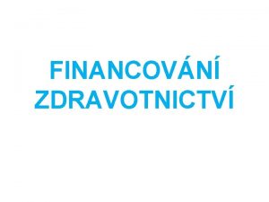 FINANCOVN ZDRAVOTNICTV FORMY FINANCOVN ZDRAVOTNICKCH SLUEB Nepm veejn