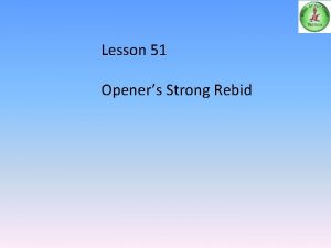 Lesson 51 Openers Strong Rebid Aims To revise