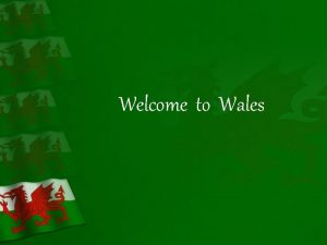 Welcome to Wales Wales is a country situated