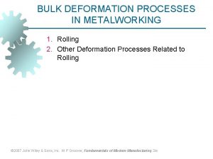 BULK DEFORMATION PROCESSES IN METALWORKING 1 Rolling 2