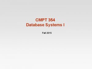 CMPT 354 Database Systems I Fall 2015 Introduction