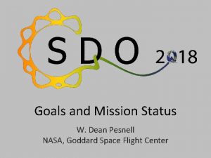 Goals and Mission Status W Dean Pesnell NASA