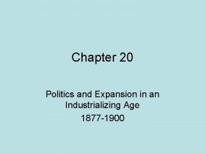Chapter 20 Politics and Expansion in an Industrializing