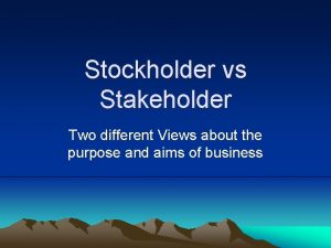 Stockholder vs Stakeholder Two different Views about the