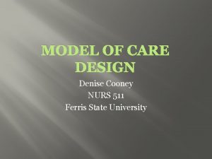 MODEL OF CARE DESIGN Denise Cooney NURS 511