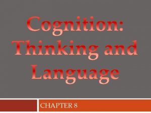 CHAPTER 8 Cognition Refers to the way in