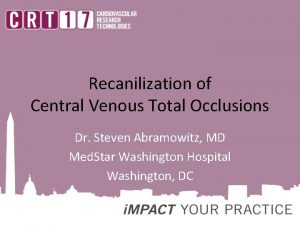 Recanilization of Central Venous Total Occlusions Dr Steven