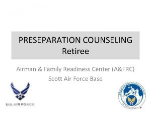 PRESEPARATION COUNSELING Retiree Airman Family Readiness Center AFRC