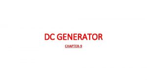 DC GENERATOR CHAPTER9 CONTENTS 1 Generator Principle Construction