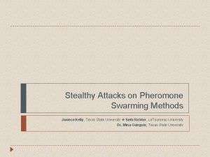 Stealthy Attacks on Pheromone Swarming Methods Janiece Kelly