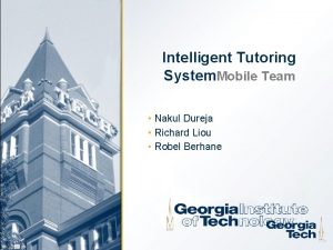 Intelligent Tutoring System Mobile Team Nakul Dureja Richard