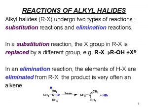 REACTIONS OF ALKYL HALIDES Alkyl halides RX undergo