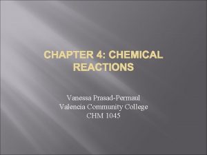 CHAPTER 4 CHEMICAL REACTIONS Vanessa PrasadPermaul Valencia Community