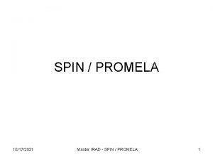 SPIN PROMELA 10172021 Master IRAD SPIN PROMELA 1