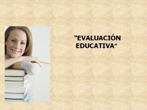 EVALUACIN EDUCATIVA QU EVALUAR Del aprendizaje Conocimientos Habilidades