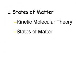 I States of Matter Kinetic Molecular Theory States