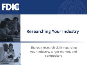 Researching Your Industry Sharpen research skills regarding your
