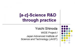 azScience RD through practice Yoichi Shinoda WIDE Project