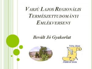 VARJ LAJOS REGIONLIS TERMSZETTUDOMNYI EMLKVERSENY Bevlt J Gyakorlat