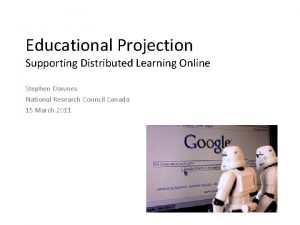 Educational Projection Supporting Distributed Learning Online Stephen Downes
