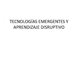 TECNOLOGAS EMERGENTES Y APRENDIZAJE DISRUPTIVO Para un aprendizaje