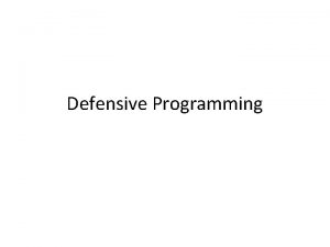 Defensive Programming Defensive Programming Good programming practices that Defensive Programming Defensive Programming Good programming practices that