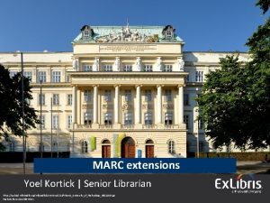 MARC extensions Yoel Kortick Senior Librarian https upload