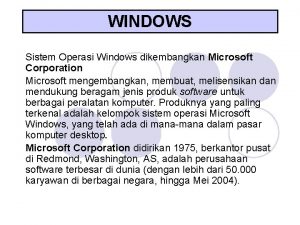 WINDOWS Sistem Operasi Windows dikembangkan Microsoft Corporation Microsoft