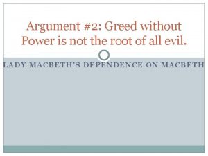 Argument 2 Greed without Power is not the