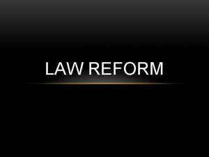 LAW REFORM MAIN AIM OF LAW To protect