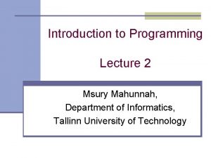 Introduction to Programming Lecture 2 Msury Mahunnah Department
