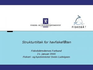 Strukturtiltak for havfiskeflten Fiskebtredernes Forbund 21 januar 2005