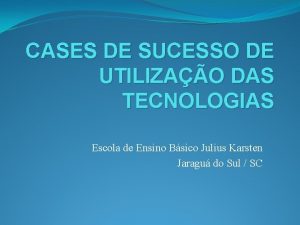 CASES DE SUCESSO DE UTILIZAO DAS TECNOLOGIAS Escola