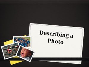 Describing a Photo Describing a Photo Introduction In