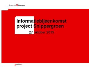 Informatiebijeenkomst project Snippergroen 27 oktober 2015 Programma Voorstellen