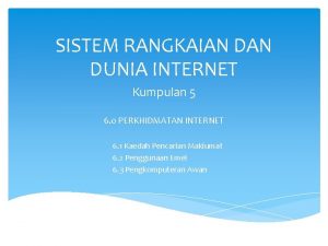 SISTEM RANGKAIAN DUNIA INTERNET Kumpulan 5 6 0
