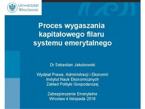 Proces wygaszania kapitaowego filaru systemu emerytalnego Dr Sebastian