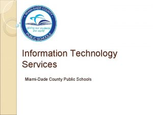 Information Technology Services MiamiDade County Public Schools The