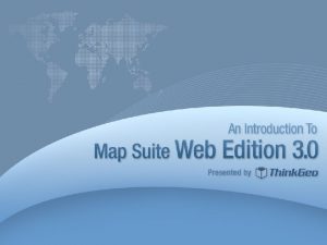 Agenda Introduction New Features in Map Suite Web